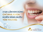 3 Sai Lầm Khi Dùng Chỉ Nha Khoa Khiến Răng, Nướu Tổn Thương